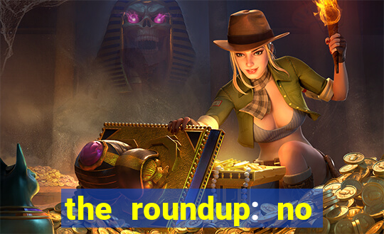 the roundup: no way out download